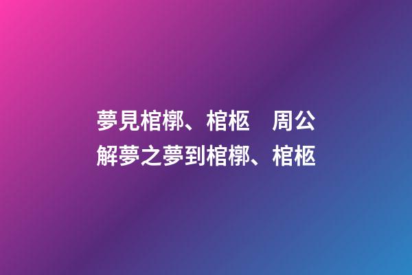 夢見棺槨、棺柩　周公解夢之夢到棺槨、棺柩